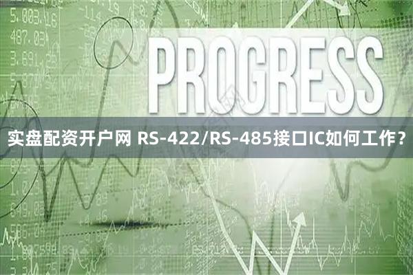 实盘配资开户网 RS-422/RS-485接口IC如何工作？